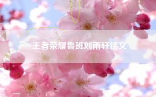 王者荣耀鲁班刘雨轩铭文