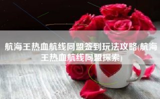 航海王热血航线同盟签到玩法攻略(航海王热血航线同盟探索)