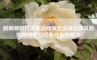 阴阳师妖行试炼活动突变选项选择攻略(阴阳师妖行试炼什么时候出)