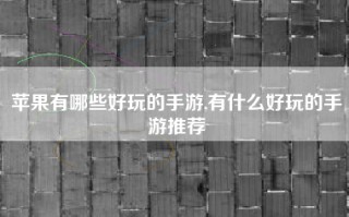 苹果有哪些好玩的手游,有什么好玩的手游推荐