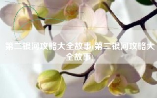 第二银河攻略大全故事(第二银河攻略大全故事)