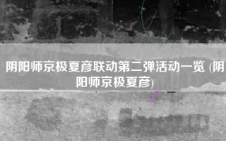阴阳师京极夏彦联动第二弹活动一览 (阴阳师京极夏彦)