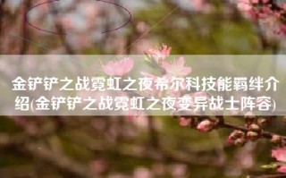 金铲铲之战霓虹之夜希尔科技能羁绊介绍(金铲铲之战霓虹之夜变异战士阵容)