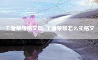 王者荣耀铭文篇_王者荣耀怎么卖铭文