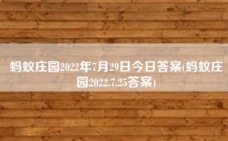 蚂蚁庄园2022年7月29日今日答案(蚂蚁庄园2022.7.25答案)