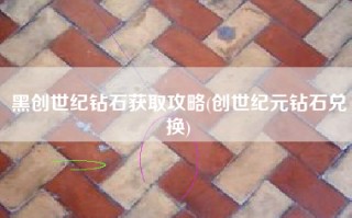黑创世纪钻石获取攻略(创世纪元钻石兑换)
