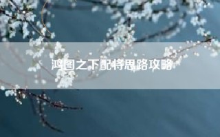 鸿图之下配将思路攻略