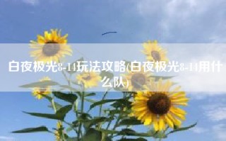 白夜极光8-14玩法攻略(白夜极光8-14用什么队)