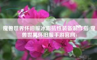 魔兽世界怀旧服冰霜抗性装备制作指(魔兽世界怀旧服手游官网)
