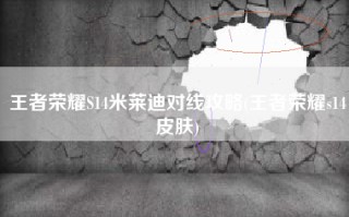 王者荣耀S14米莱迪对线攻略(王者荣耀s14皮肤)