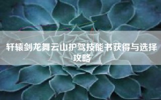 轩辕剑龙舞云山护驾技能书获得与选择攻略