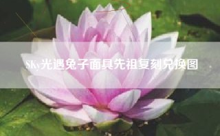 SKy光遇兔子面具先祖复刻兑换图