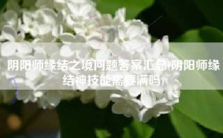 阴阳师缘结之境问题答案汇总(阴阳师缘结神技能需要满吗)