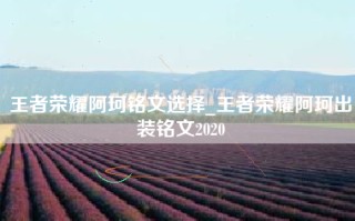 王者荣耀阿珂铭文选择_王者荣耀阿珂出装铭文2020