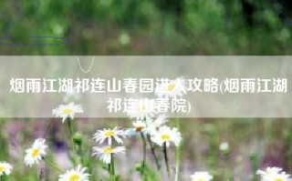 烟雨江湖祁连山春园进入攻略(烟雨江湖祁连山春院)