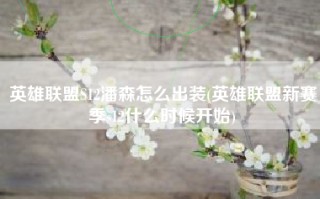 英雄联盟S12潘森怎么出装(英雄联盟新赛季s12什么时候开始)