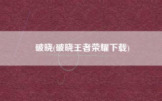 破晓(破晓王者荣耀下载)