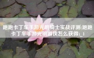 跑跑卡丁车手游光明骑士实战评测(跑跑卡丁车手游光明游侠怎么获得)_1