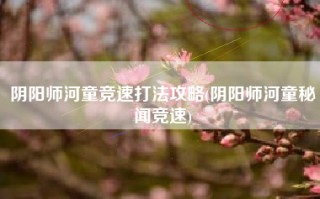 阴阳师河童竞速打法攻略(阴阳师河童秘闻竞速)