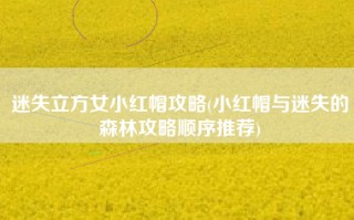 迷失立方女小红帽攻略(小红帽与迷失的森林攻略顺序推荐)