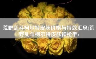 荒野乱斗柯尔特皮肤价格与特效汇总(荒野乱斗柯尔特皮肤神枪手)
