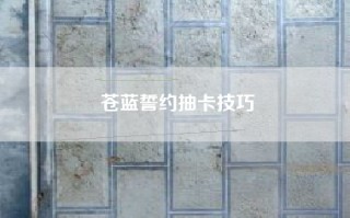 苍蓝誓约抽卡技巧