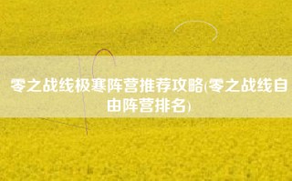 零之战线极寒阵营推荐攻略(零之战线自由阵营排名)
