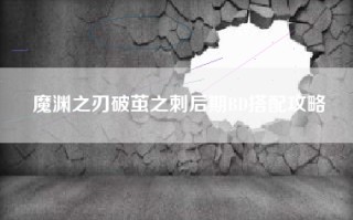 魔渊之刃破茧之刺后期BD搭配攻略