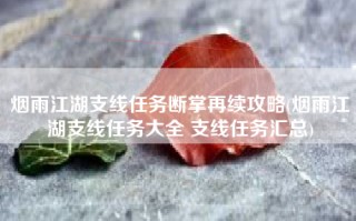 烟雨江湖支线任务断掌再续攻略(烟雨江湖支线任务大全 支线任务汇总)