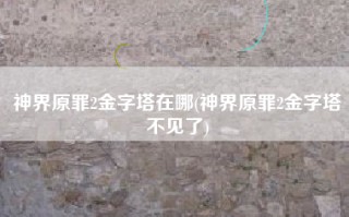 神界原罪2金字塔在哪(神界原罪2金字塔不见了)