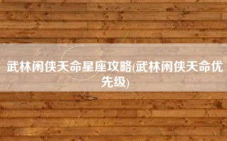 武林闲侠天命星座攻略(武林闲侠天命优先级)