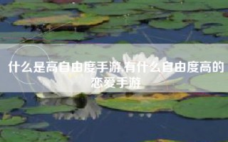 什么是高自由度手游,有什么自由度高的恋爱手游