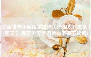 完美世界手游覆霜城通关流程攻略大全【图文】(完美世界手游覆霜圣境下攻略)