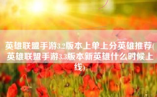 英雄联盟手游3.2版本上单上分英雄推荐(英雄联盟手游3.3版本新英雄什么时候上线)