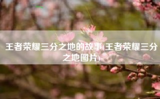 王者荣耀三分之地的故事(王者荣耀三分之地图片)