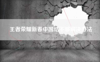 王者荣耀新春中国结不够解决办法