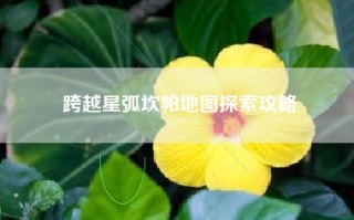 跨越星弧坎帕地图探索攻略