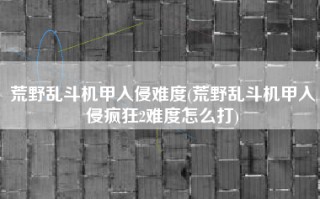 荒野乱斗机甲入侵难度(荒野乱斗机甲入侵疯狂2难度怎么打)
