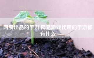 网易出品的手游,网易游戏代理的手游都有什么