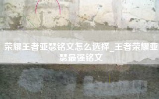 荣耀王者亚瑟铭文怎么选择_王者荣耀亚瑟最强铭文