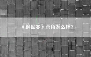 《绝区零》苍角怎么样？