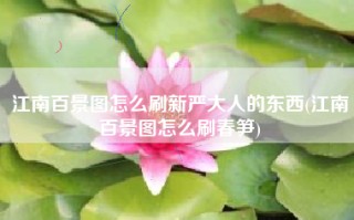 江南百景图怎么刷新严大人的东西(江南百景图怎么刷春笋)