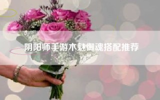 阴阳师手游木魅御魂搭配推荐