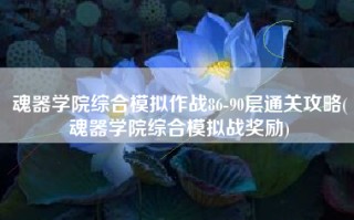 魂器学院综合模拟作战86-90层通关攻略(魂器学院综合模拟战奖励)