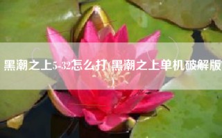 黑潮之上5-32怎么打(黑潮之上单机破解版)