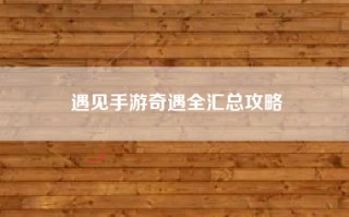 遇见手游奇遇全汇总攻略
