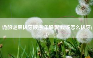 诡船谜案拔牙顺序详解(游戏该怎么拔牙())