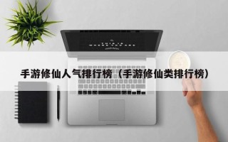 手游修仙人气排行榜（手游修仙类排行榜）