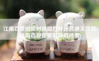 江南百景图限时探险竹林迷宫通关攻略(江南百景图限时探险迷雾)