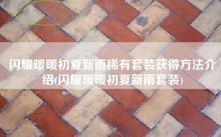 闪耀暖暖初夏新雨稀有套装获得方法介绍(闪耀暖暖初夏新雨套装)